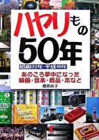 ハヤリもの50年 : 昭和32年-平成18年 : あのころ夢中になった映画・音楽・商品・本など