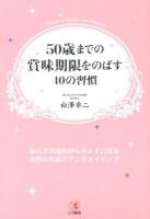 50歳までの賞味期限をのばす40の習慣 : からだのなかからキレイになる女性のためのアンチエイジング