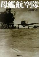 母艦航空隊 : 体験で綴る空母機動部隊の一挙一動と海空戦の真相!