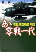 あゝ零戦一代 : 零戦隊空戦始末記 ＜光人社NF文庫＞ 新装版.