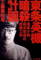 東条英機暗殺計画 : 海軍少将高木惣吉の終戦工作 ＜光人社NF文庫 くN-647＞