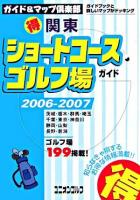 関東(得)ショートコースゴルフ場ガイド 2006-2007年版 ＜ユニオンゴルフ  ガイド&マップ倶楽部 17＞