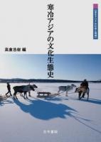 寒冷アジアの文化生態史 ＜東北アジアの社会と環境＞