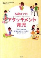 6歳までのアタッチメント育児 : 子どもを伸ばす愛情の表し方・与え方8つのメソッド