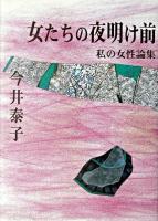 女たちの夜明け前 : 私の女性論集