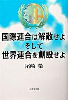 国際連合は解散せよそして世界連合を創設せよ