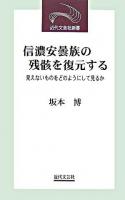 信濃安曇族の残骸を復元する : 見えないものをどのようにして見るか ＜近代文芸社新書＞