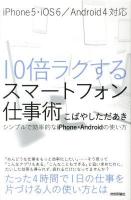 10倍ラクするスマートフォン仕事術 : シンプルで効率的なiPhone・Androidの使い方