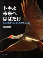 トキよ未来へはばたけ : ニッポニア・ニッポンを守る人たち