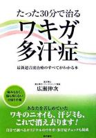 たった30分で治るワキガ・多汗症 : 最新超音波治療のすべてがわかる本