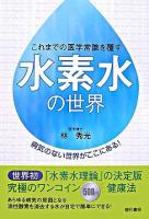 水素水の世界 : これまでの医学常識を覆す : 病気のない世界がここにある!