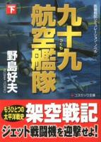 九十九航空艦隊 : 長編戦記シミュレーション・ノベル 下 ＜コスミック文庫 の1-13＞