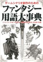 ゲームシナリオ創作のためのファンタジー用語大事典 : クリエイターが知っておきたい空想世界の歴史・約束事・知識