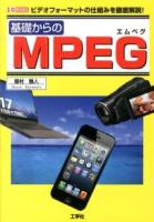 基礎からのMPEG : ビデオフォーマットの仕組みを徹底解説! ＜I/O BOOKS＞