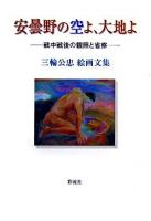 安曇野の空よ、大地よ : 戦中戦後の観照と省察 : 三輪公忠絵画文集