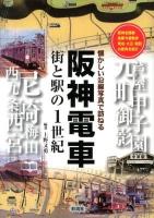 阪神電車 : 街と駅の1世紀 : 懐かしい沿線写真で訪ねる : 阪神全路線各駅今昔散歩明治・大正・昭和の街角を紹介