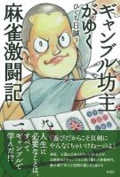 ギャンブル坊主がゆく麻雀激闘記 : 人生に必要なことは、すべてギャンブルで学んだ!?