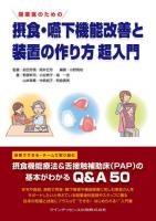 開業医のための摂食・嚥下機能改善と装置の作り方超入門 : 摂食機能療法&舌接触補助床 (PAP) の基本がわかるQ&A 50