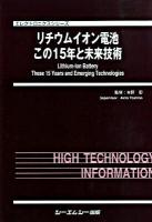 リチウムイオン電池この15年と未来技術 ＜エレクトロニクスシリーズ＞