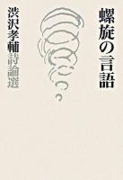 螺旋の言語 : 渋沢孝輔詩論選