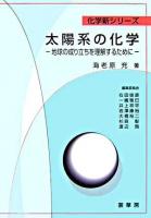 太陽系の化学 : 地球の成り立ちを理解するために ＜化学新シリーズ / 右田俊彦  一國雅巳  井上祥平  岩澤康裕  大橋裕二  杉森彰  渡辺啓 編＞