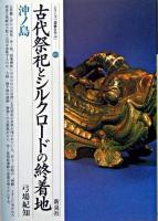古代祭祀とシルクロードの終着地 : 沖ノ島 <シリーズ「遺跡を学ぶ」 13>