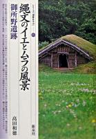 縄文のイエとムラの風景 : 御所野遺跡 ＜シリーズ「遺跡を学ぶ」 15＞