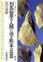 列島始原の人類に迫る熊本の石器沈目遺跡 ＜シリーズ「遺跡を学ぶ」 068＞