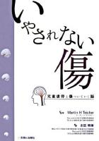 いやされない傷 : 児童虐待と傷ついていく脳