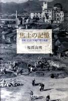 焦土の記憶 : 沖縄・広島・長崎に映る戦後