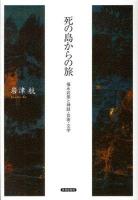 死の島からの旅 : 福永武彦と神話・芸術・文学 ＜金沢大学人間社会研究叢書  死の島＞