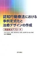 認知行動療法における事例定式化と治療デザインの作成 : 問題解決アプローチ 初版