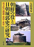 朝鮮の役と日朝城郭史の研究 : 異文化の遭遇・受容・変容