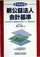 すぐわかる新公益法人会計基準 : 改正の内容から財務諸表の作成ポイント、実務対応まで