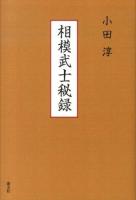 相模武士秘録 : 頼朝旗揚げから後北条落日まで : 歴史真発掘・三浦軍団、土肥、大庭、波多野、河村、松田、大森、早雲