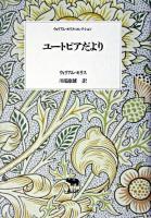 ユートピアだより : もしくはやすらぎの一時代、ユートピアン・ロマンスからの幾章 ＜ウィリアム・モリス・コレクション / ウィリアム・モリス 著＞