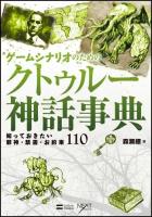 ゲームシナリオのためのクトゥルー神話事典 : 知っておきたい邪神・禁書・お約束110 ＜NEXT CREATOR  クトゥルー＞