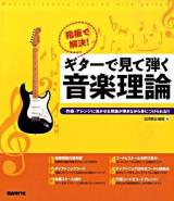 ギターで見て弾く音楽理論 : 指板で解決! : 作曲・アレンジに活かせる理論が弾きながら身につけられる!!