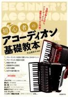 初心者のアコーディオン基礎教本 = BEGINNER'S ACCORDION BASIC TEXTBOOK : 名曲を弾きながら、アコーディオンの演奏が学べる入門書!