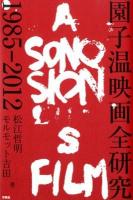 園子温映画全研究 = A SONO SION'S FILM : 1985-2012