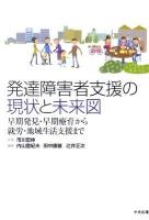 発達障害者支援の現状と未来図 : 早期発見・早期療育から就労・地域生活支援まで