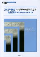 コンクリート標準示方書 = Complementary for standard specifications for concrete structures : 改訂資料 2012年制定 基本原則編・設計編・施工編 ＜コンクリートライブラリー 138＞