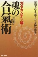 「カタカムナ」で解く魂の合氣術 : 運動力学を超えた"奇跡の現象"