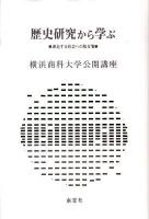 歴史研究から学ぶ : 迷走する社会への処方箋 : 横浜商科大学公開講座