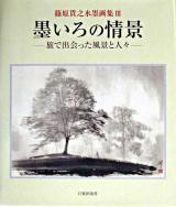 墨いろの情景 : 旅で出会った風景と人々 ＜篠原貴之水墨画集 / 篠原貴之 著 3＞