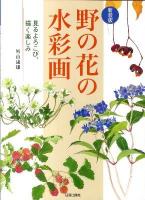 野の花の水彩画 : 見るよろこび、描く楽しみ 新装版.