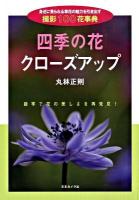 四季の花クローズアップ : 撮影100花事典 : 身近に見られる草花の魅力を引き出す : 接写で花の美しさを再発見!