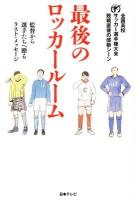最後のロッカールーム : 監督から選手たちへ贈るラスト・メッセージ : 全国高校サッカー選手権大会敗戦直後の感動シーン ＜日テレBOOKS＞