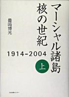 マーシャル諸島核の世紀 : 1914-2004 上