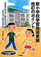 新小学校学習指導要領改訂のポイント : 学校はどのように変わるのか、どのように変えるのか